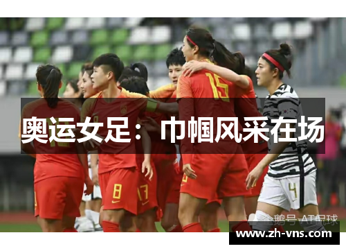 奥运女足：巾帼风采在场