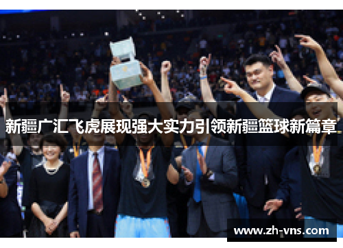 新疆广汇飞虎展现强大实力引领新疆篮球新篇章