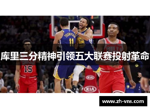 库里三分精神引领五大联赛投射革命