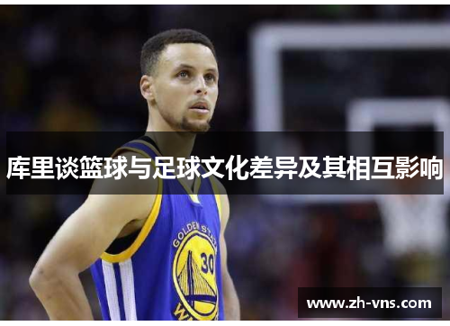 库里谈篮球与足球文化差异及其相互影响