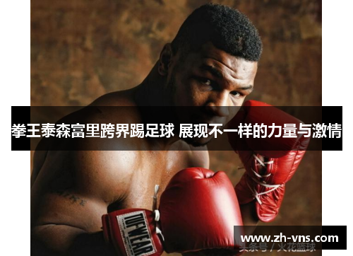 拳王泰森富里跨界踢足球 展现不一样的力量与激情