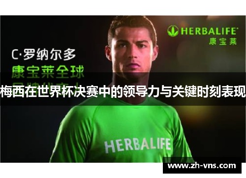 梅西在世界杯决赛中的领导力与关键时刻表现