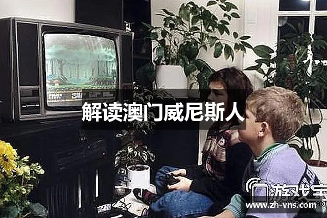 解读澳门威尼斯人